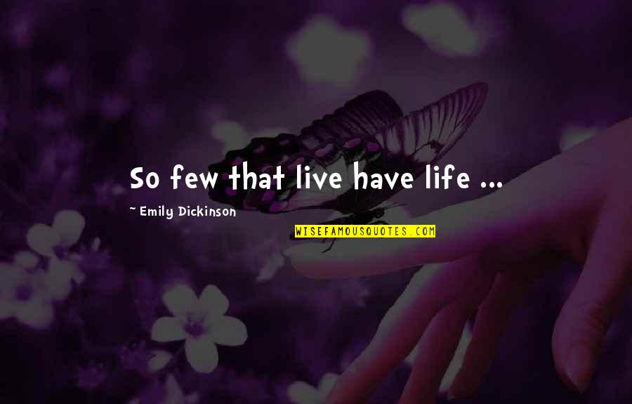 Malium Quotes By Emily Dickinson: So few that live have life ...