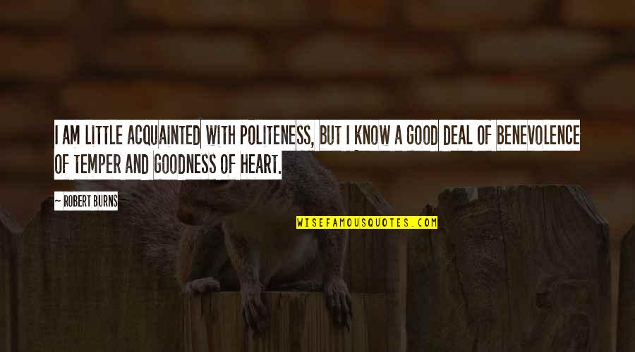 Malivai Shankar Quotes By Robert Burns: I am little acquainted with politeness, but I Malivai Shankar Quotes By Robert Burns: I am little acquainted with politeness, but I