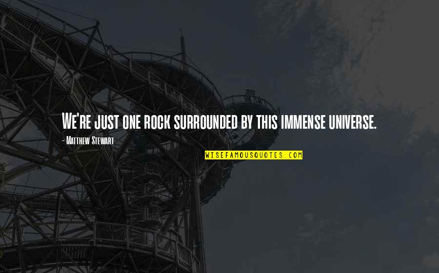 Maliyah Quotes By Matthew Stewart: We're just one rock surrounded by this immense Maliyah Quotes By Matthew Stewart: We're just one rock surrounded by this immense