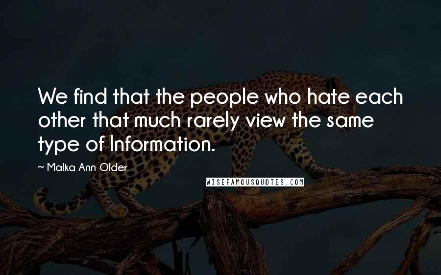 Malka Ann Older quotes: We find that the people who hate each other that much rarely view the same type of Information.