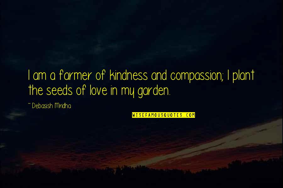 Malka Leifer Quotes By Debasish Mridha: I am a farmer of kindness and compassion;