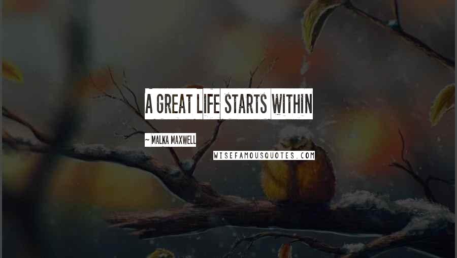 Malka Maxwell quotes: A great life starts within
