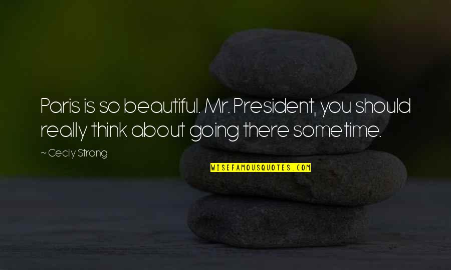 Malkamito Quotes By Cecily Strong: Paris is so beautiful. Mr. President, you should