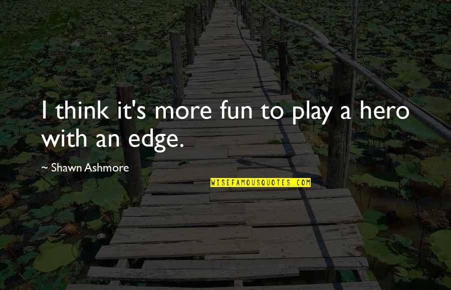 Malkamito Quotes By Shawn Ashmore: I think it's more fun to play a Malkamito Quotes By Shawn Ashmore: I think it's more fun to play a