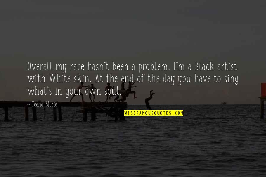 Malkamito Quotes By Teena Marie: Overall my race hasn't been a problem. I'm Malkamito Quotes By Teena Marie: Overall my race hasn't been a problem. I'm