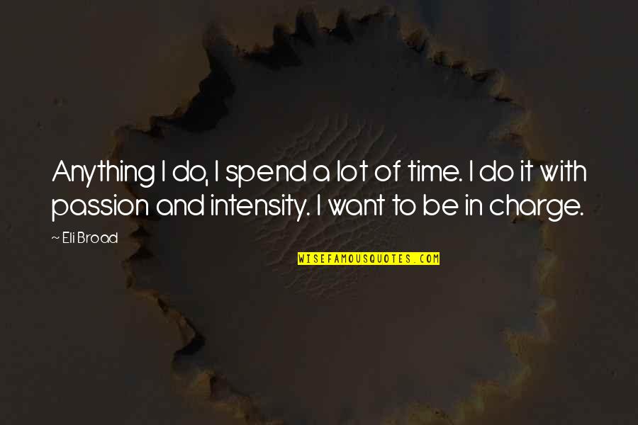 Malkenhorst Makelaars Quotes By Eli Broad: Anything I do, I spend a lot of Malkenhorst Makelaars Quotes By Eli Broad: Anything I do, I spend a lot of
