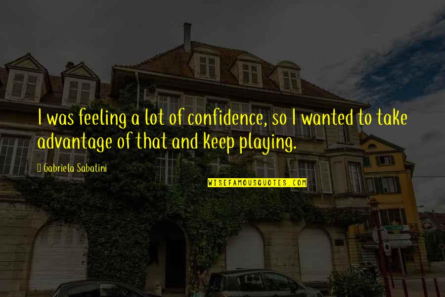 Malkerson Ranch Quotes By Gabriela Sabatini: I was feeling a lot of confidence, so Malkerson Ranch Quotes By Gabriela Sabatini: I was feeling a lot of confidence, so