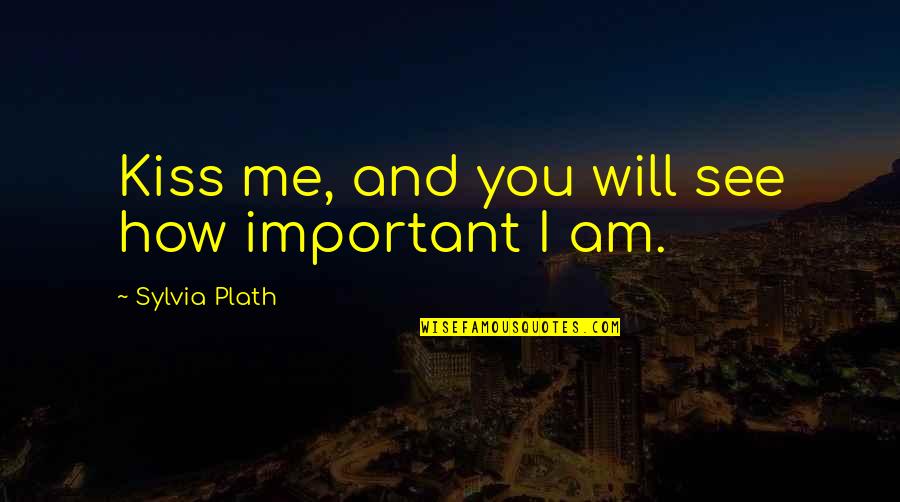 Malkia Cyril 13th Quotes By Sylvia Plath: Kiss me, and you will see how important