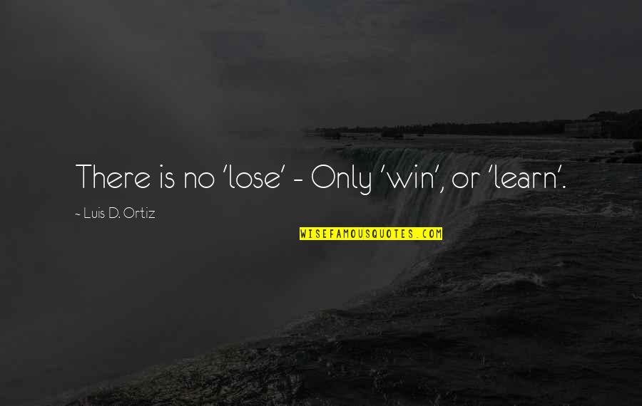 Malkiel Gradon Quotes By Luis D. Ortiz: There is no 'lose' - Only 'win', or Malkiel Gradon Quotes By Luis D. Ortiz: There is no 'lose' - Only 'win', or