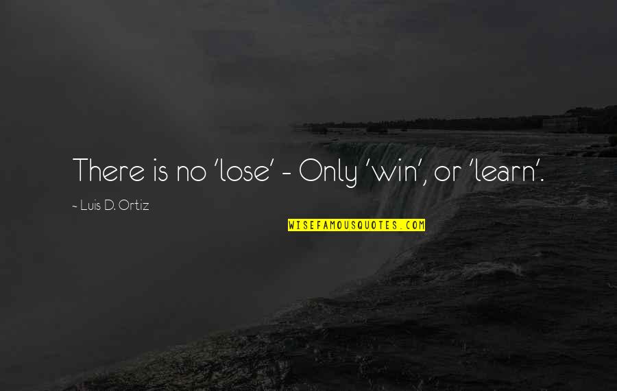 Malkiel Gradon Quotes By Luis D. Ortiz: There is no 'lose' - Only 'win', or