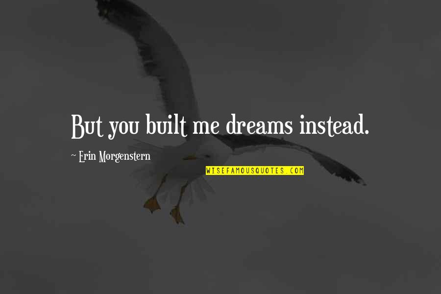 Malkiel Kotler Quotes By Erin Morgenstern: But you built me dreams instead. Malkiel Kotler Quotes By Erin Morgenstern: But you built me dreams instead.