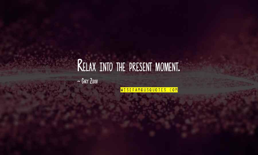 Malkiel Kotler Quotes By Gary Zukav: Relax into the present moment. Malkiel Kotler Quotes By Gary Zukav: Relax into the present moment.