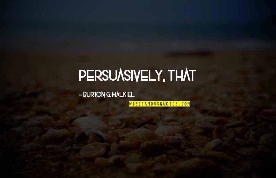 Malkiel Quotes By Burton G. Malkiel: persuasively, that