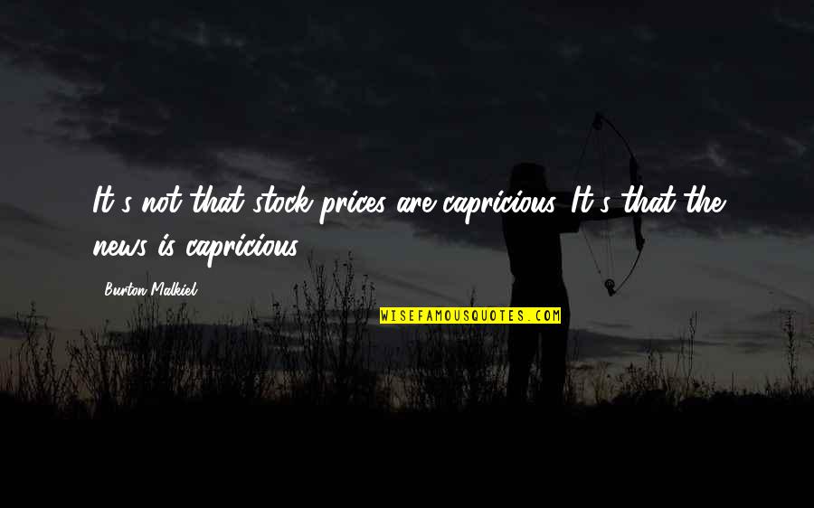 Malkiel Quotes By Burton Malkiel: It's not that stock prices are capricious. It's