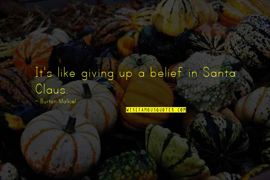 Malkiel Quotes By Burton Malkiel: It's like giving up a belief in Santa