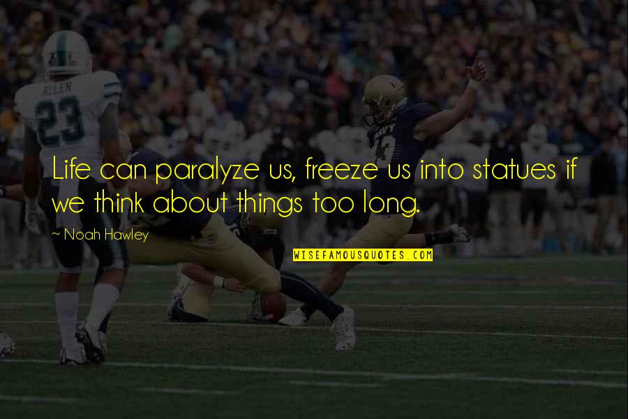 Malkier Quotes By Noah Hawley: Life can paralyze us, freeze us into statues