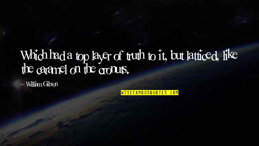 Malkier Symbol Quotes By William Gibson: Which had a top layer of truth to