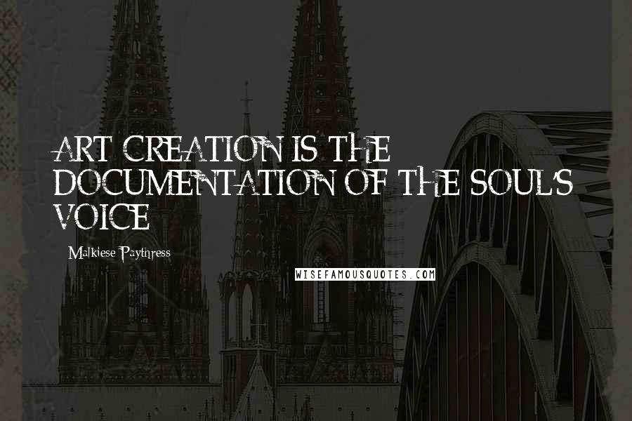 Malkiese Paythress quotes: ART CREATION IS THE DOCUMENTATION OF THE SOUL'S VOICE