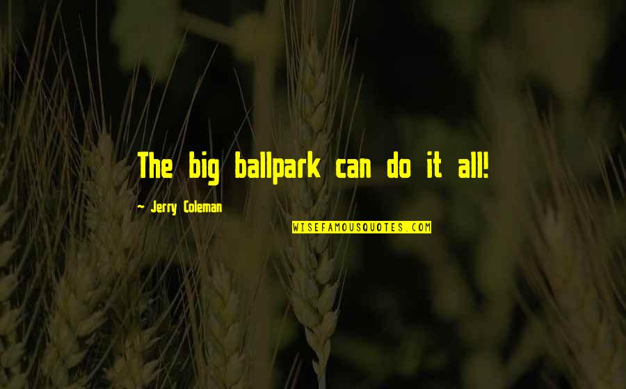 Malkmus Law Quotes By Jerry Coleman: The big ballpark can do it all!