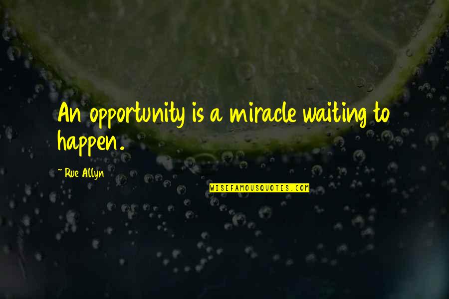 Malkom Quotes By Rue Allyn: An opportunity is a miracle waiting to happen. Malkom Quotes By Rue Allyn: An opportunity is a miracle waiting to happen.