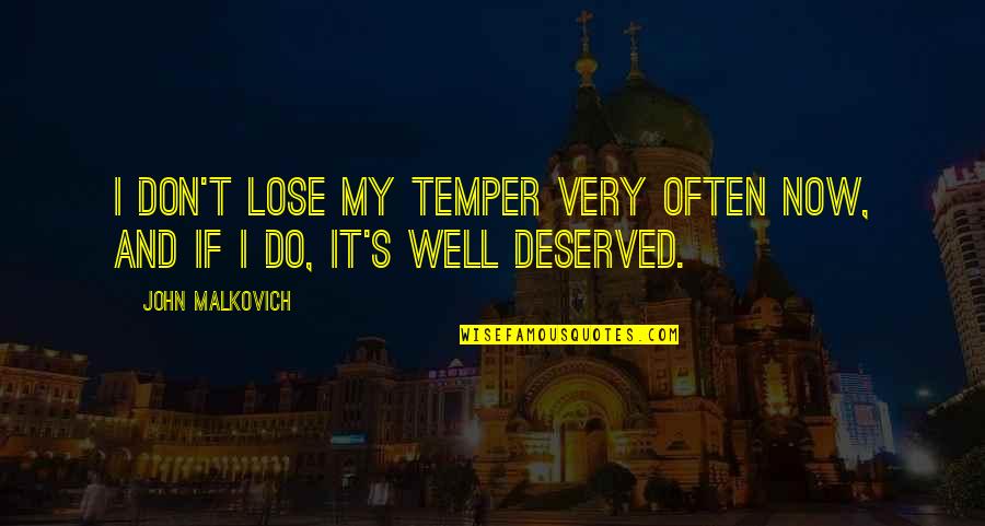 Malkovich Quotes By John Malkovich: I don't lose my temper very often now,