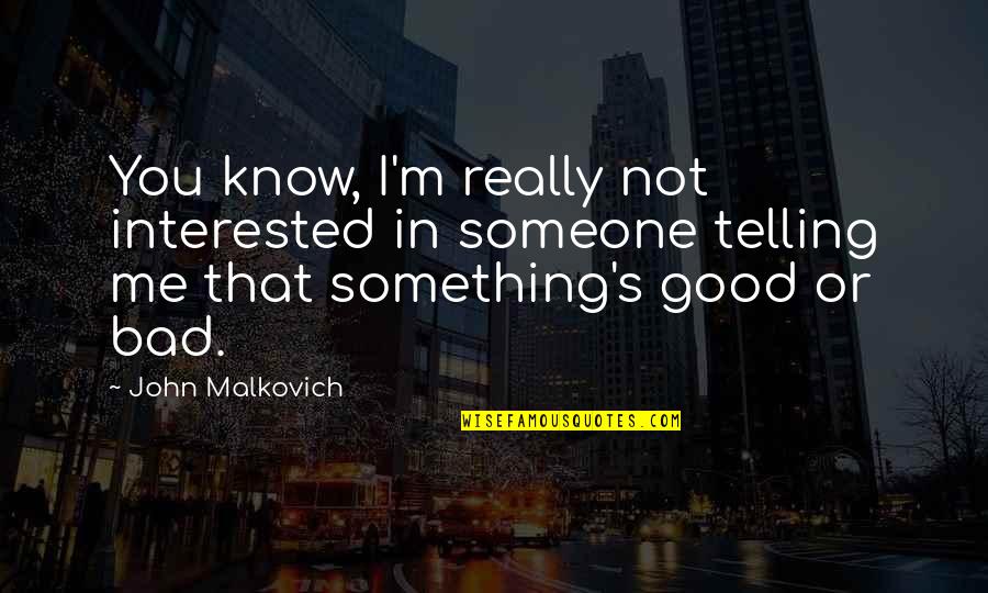 Malkovich Quotes By John Malkovich: You know, I'm really not interested in someone