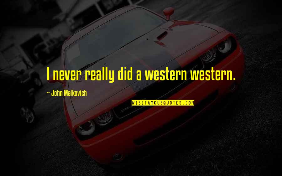 Malkovich Quotes By John Malkovich: I never really did a western western. Malkovich Quotes By John Malkovich: I never really did a western western.
