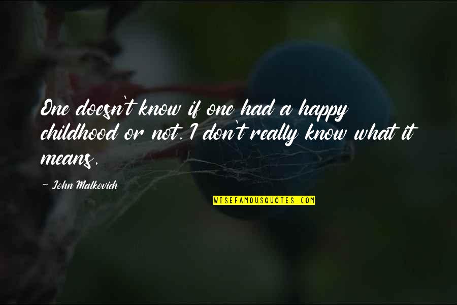 Malkovich Quotes By John Malkovich: One doesn't know if one had a happy Malkovich Quotes By John Malkovich: One doesn't know if one had a happy
