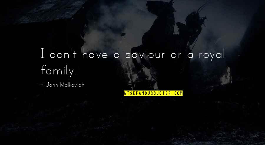 Malkovich Quotes By John Malkovich: I don't have a saviour or a royal Malkovich Quotes By John Malkovich: I don't have a saviour or a royal