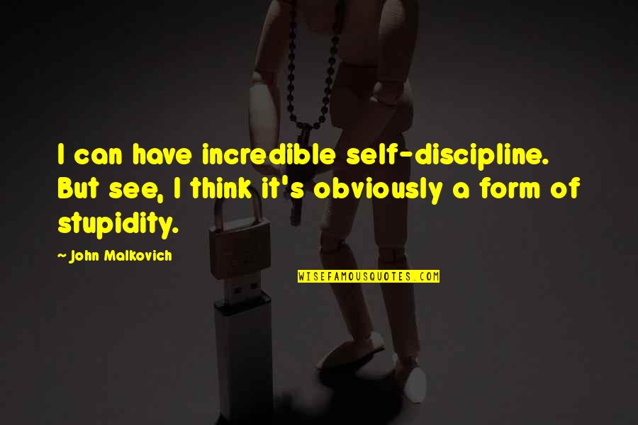 Malkovich Quotes By John Malkovich: I can have incredible self-discipline. But see, I