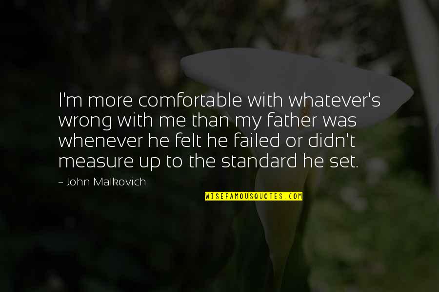 Malkovich Quotes By John Malkovich: I'm more comfortable with whatever's wrong with me Malkovich Quotes By John Malkovich: I'm more comfortable with whatever's wrong with me