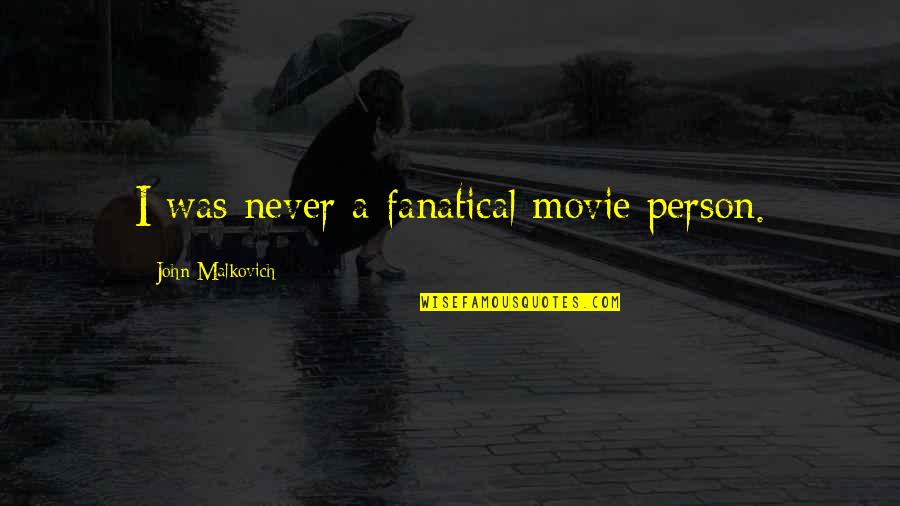 Malkovich Quotes By John Malkovich: I was never a fanatical movie person. Malkovich Quotes By John Malkovich: I was never a fanatical movie person.