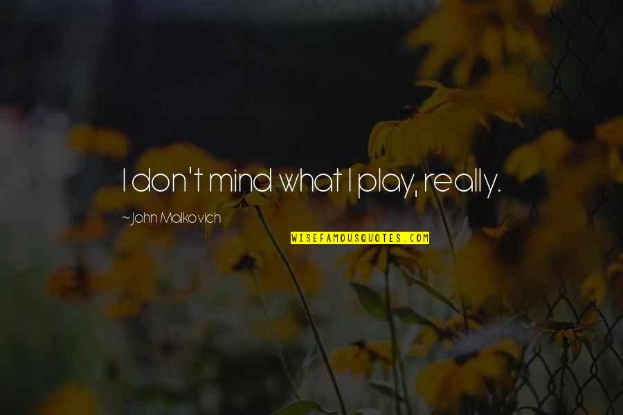Malkovich Quotes By John Malkovich: I don't mind what I play, really. Malkovich Quotes By John Malkovich: I don't mind what I play, really.