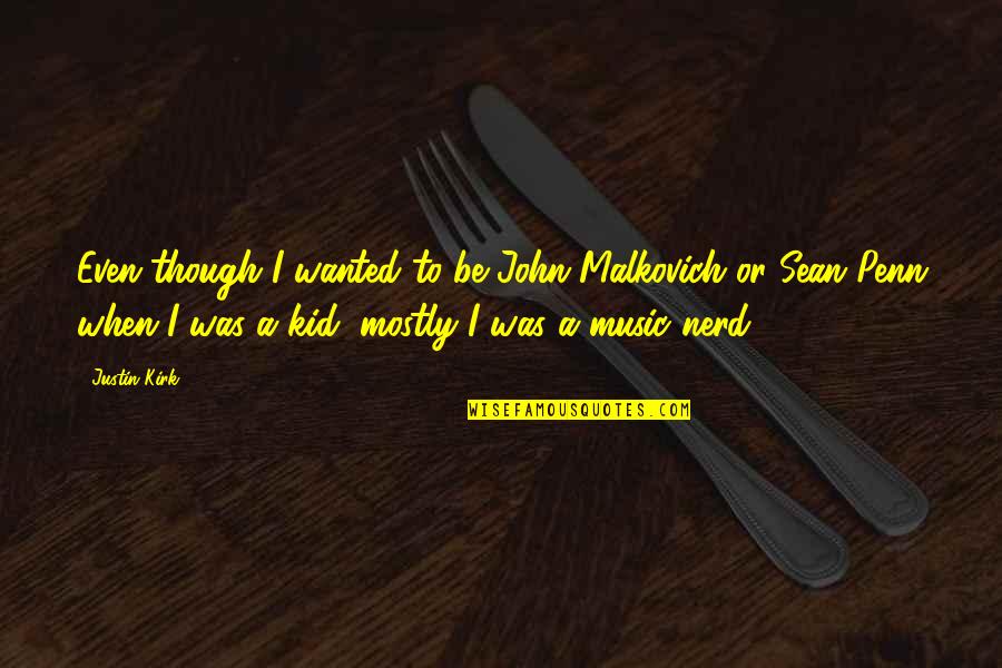 Malkovich Quotes By Justin Kirk: Even though I wanted to be John Malkovich