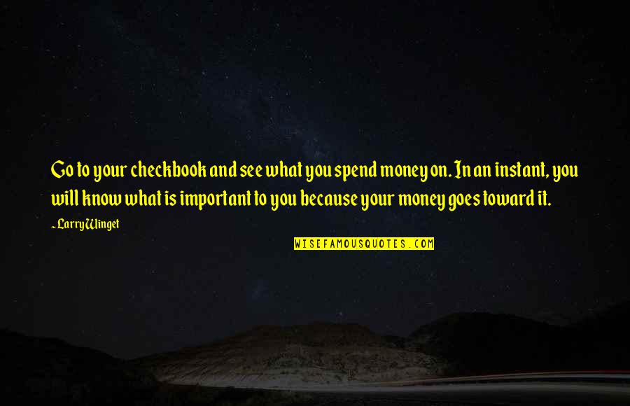 Malkowski Family Bemidji Quotes By Larry Winget: Go to your checkbook and see what you Malkowski Family Bemidji Quotes By Larry Winget: Go to your checkbook and see what you