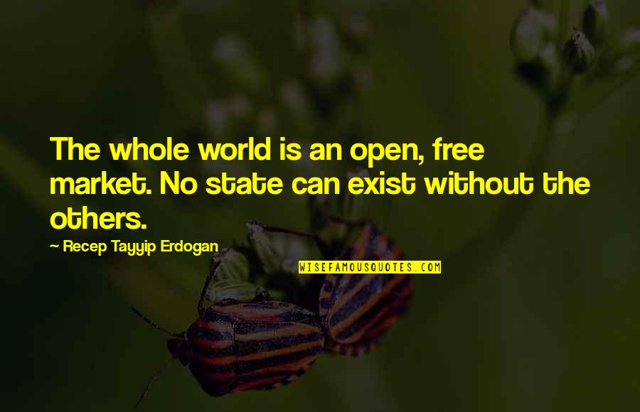 Malkuson Quotes By Recep Tayyip Erdogan: The whole world is an open, free market. Malkuson Quotes By Recep Tayyip Erdogan: The whole world is an open, free market.