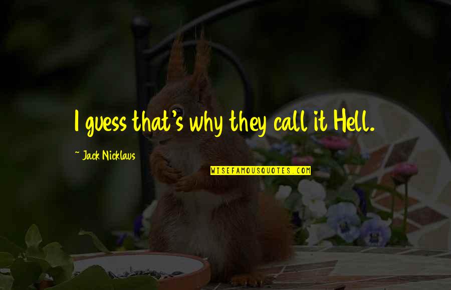 Mall All Hr Quotes By Jack Nicklaus: I guess that's why they call it Hell. Mall All Hr Quotes By Jack Nicklaus: I guess that's why they call it Hell.