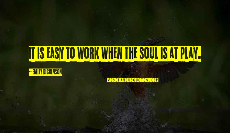 Mallah Chicken Quotes By Emily Dickinson: It is easy to work when the soul Mallah Chicken Quotes By Emily Dickinson: It is easy to work when the soul