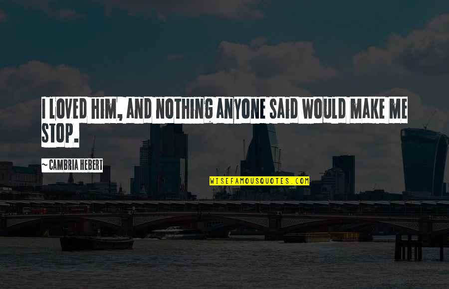 Mallah Rosary Quotes By Cambria Hebert: I loved him, and nothing anyone said would