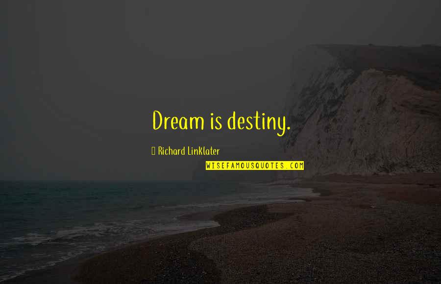 Mallaig Quotes By Richard Linklater: Dream is destiny. Mallaig Quotes By Richard Linklater: Dream is destiny.
