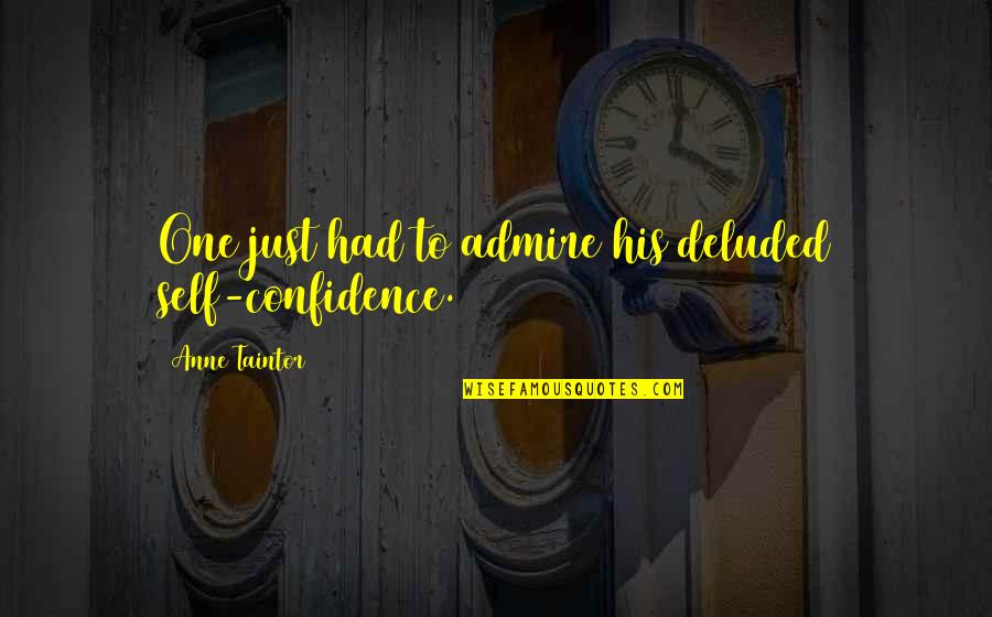 Mallalieu Point Quotes By Anne Taintor: One just had to admire his deluded self-confidence. Mallalieu Point Quotes By Anne Taintor: One just had to admire his deluded self-confidence.