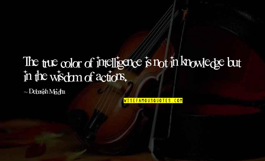 Mallalieu Point Quotes By Debasish Mridha: The true color of intelligence is not in