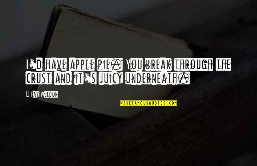 Mallalieu Point Quotes By Fay Weldon: I'd have apple pie. You break through the