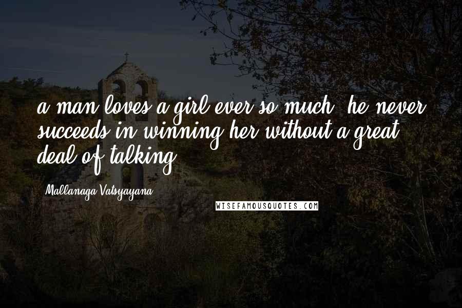 Mallanaga Vatsyayana quotes: a man loves a girl ever so much, he never succeeds in winning her without a great deal of talking'.