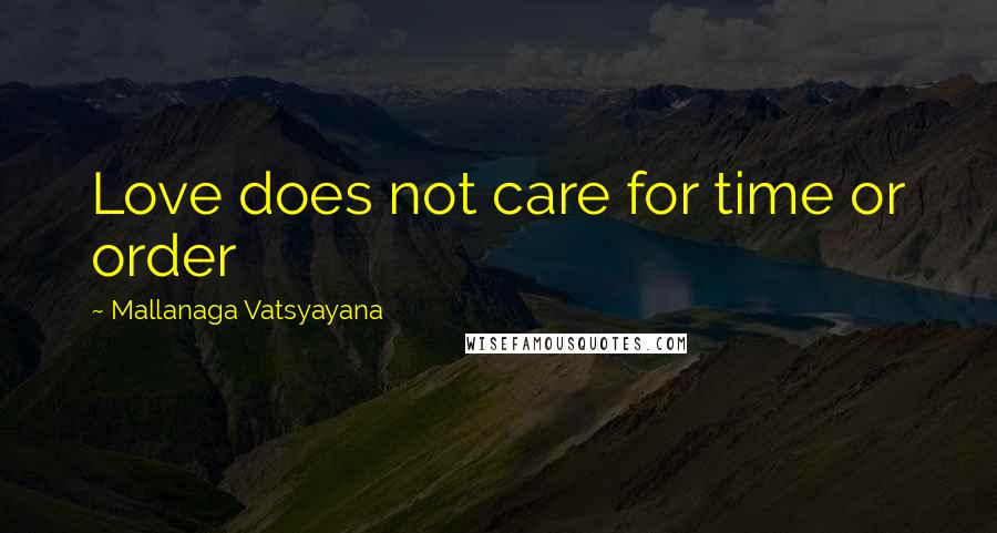 Mallanaga Vatsyayana quotes: Love does not care for time or order