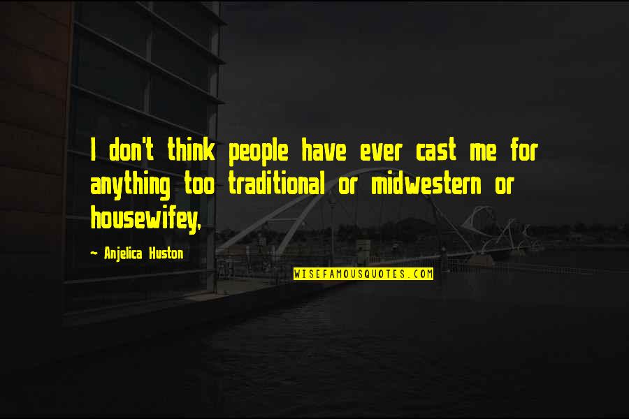 Malleable Iron Quotes By Anjelica Huston: I don't think people have ever cast me
