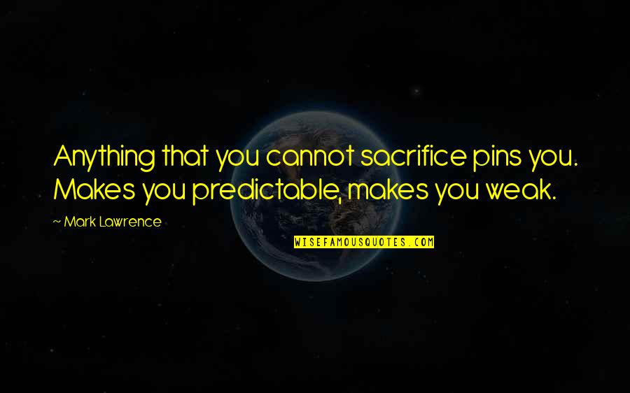 Mallenco Referee Quotes By Mark Lawrence: Anything that you cannot sacrifice pins you. Makes