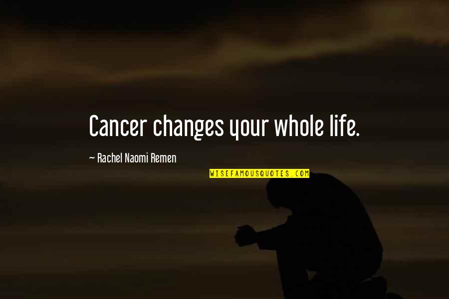 Mallenders Quotes By Rachel Naomi Remen: Cancer changes your whole life.