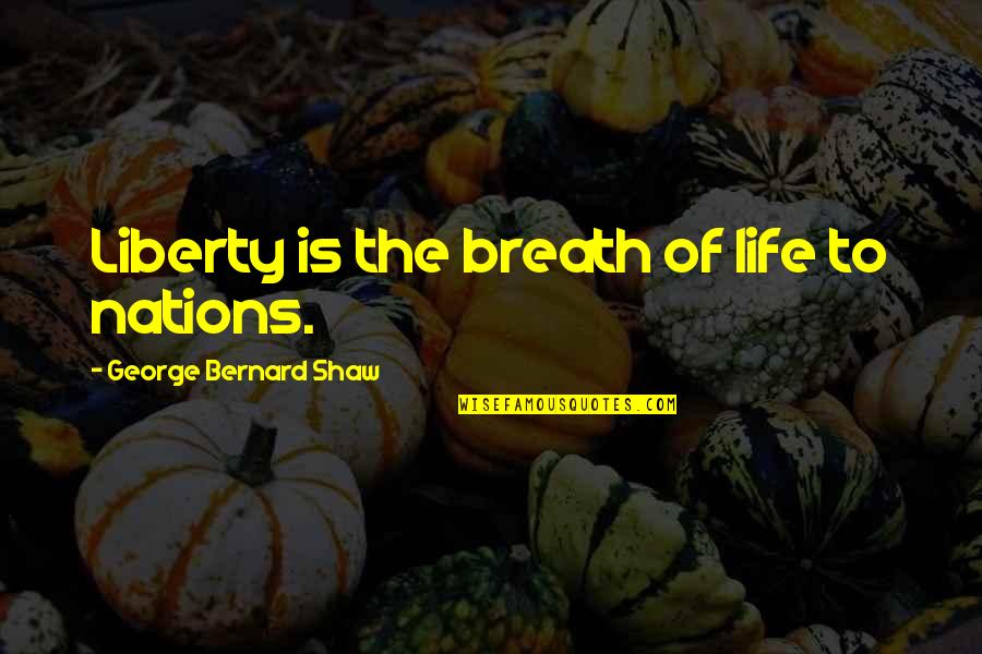 Malleolus Quotes By George Bernard Shaw: Liberty is the breath of life to nations.