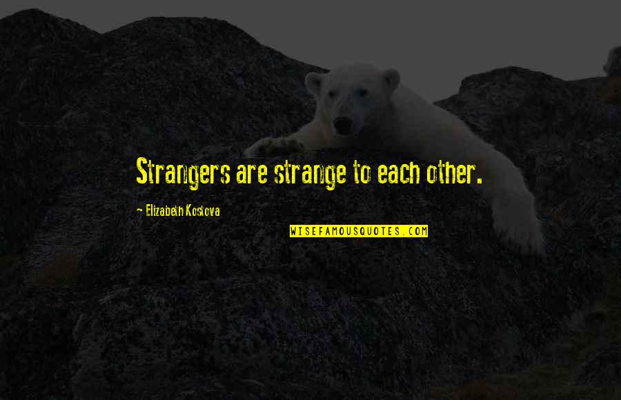 Malleries Quotes By Elizabeth Kostova: Strangers are strange to each other.